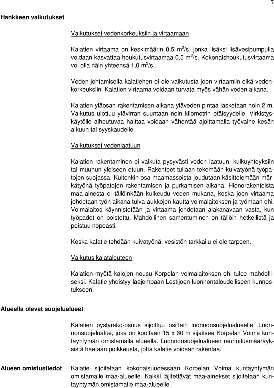 Kalatien virtaama voidaan turvata myös vähän veden aikana. Kalatien yläosan rakentamisen aikana yläveden pintaa lasketaan noin 2 m. Vaikutus ulottuu ylävirran suuntaan noin kilometrin etäisyydelle.