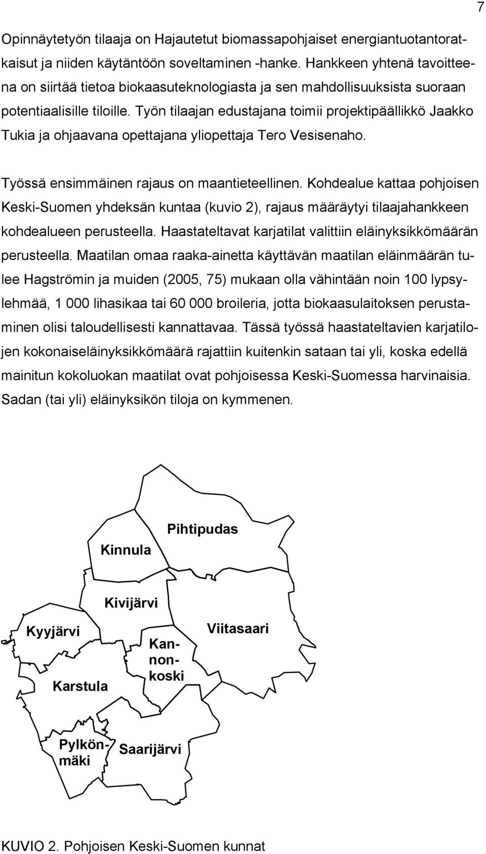 Työn tilaajan edustajana toimii projektipäällikkö Jaakko Tukia ja ohjaavana opettajana yliopettaja Tero Vesisenaho. Työssä ensimmäinen rajaus on maantieteellinen.