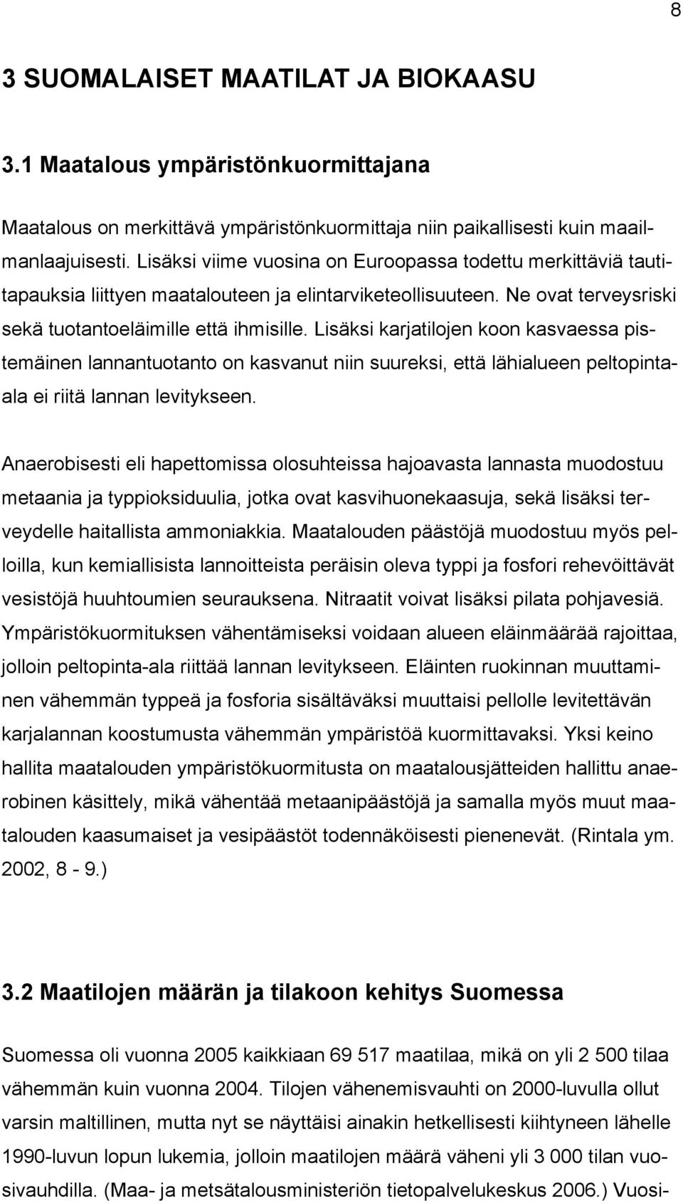 Lisäksi karjatilojen koon kasvaessa pistemäinen lannantuotanto on kasvanut niin suureksi, että lähialueen peltopintaala ei riitä lannan levitykseen.