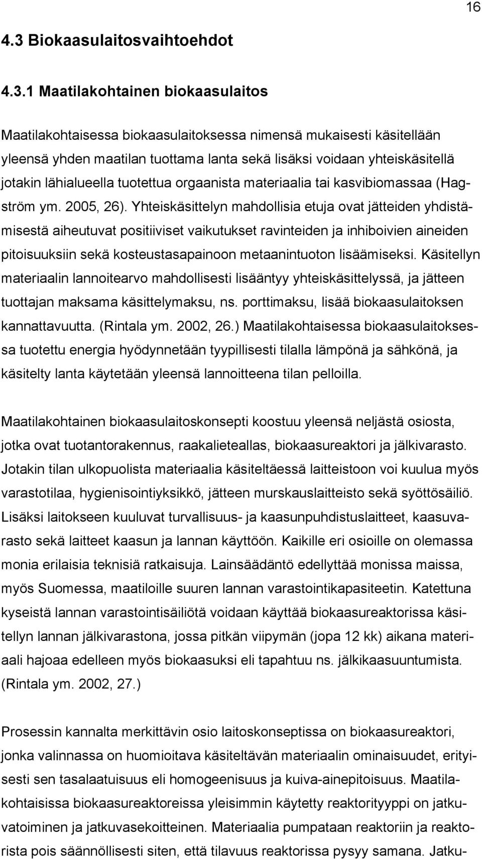 1 Maatilakohtainen biokaasulaitos Maatilakohtaisessa biokaasulaitoksessa nimensä mukaisesti käsitellään yleensä yhden maatilan tuottama lanta sekä lisäksi voidaan yhteiskäsitellä jotakin lähialueella