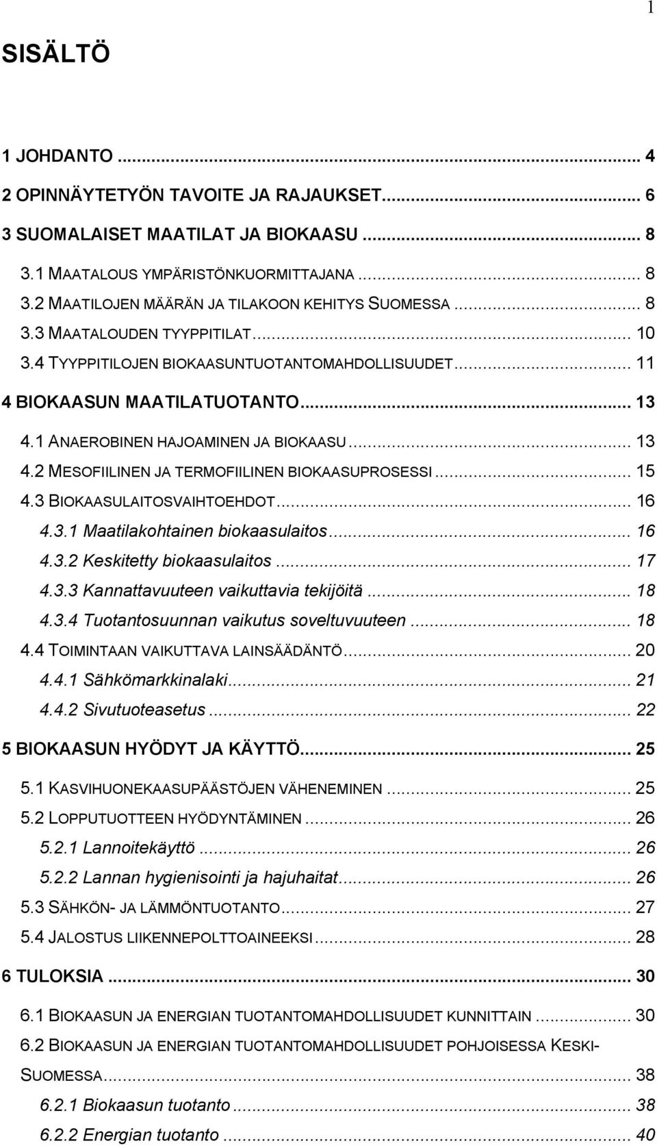 .. 15 4.3 BIOKAASULAITOSVAIHTOEHDOT... 16 4.3.1 Maatilakohtainen biokaasulaitos... 16 4.3.2 Keskitetty biokaasulaitos... 17 4.3.3 Kannattavuuteen vaikuttavia tekijöitä... 18 4.3.4 Tuotantosuunnan vaikutus soveltuvuuteen.