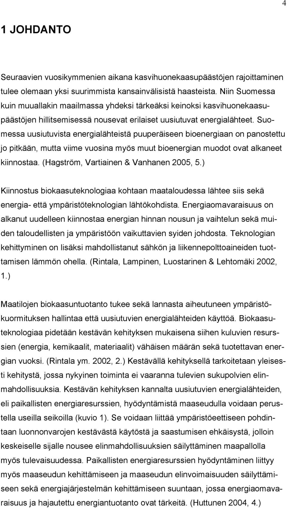 Suomessa uusiutuvista energialähteistä puuperäiseen bioenergiaan on panostettu jo pitkään, mutta viime vuosina myös muut bioenergian muodot ovat alkaneet kiinnostaa.