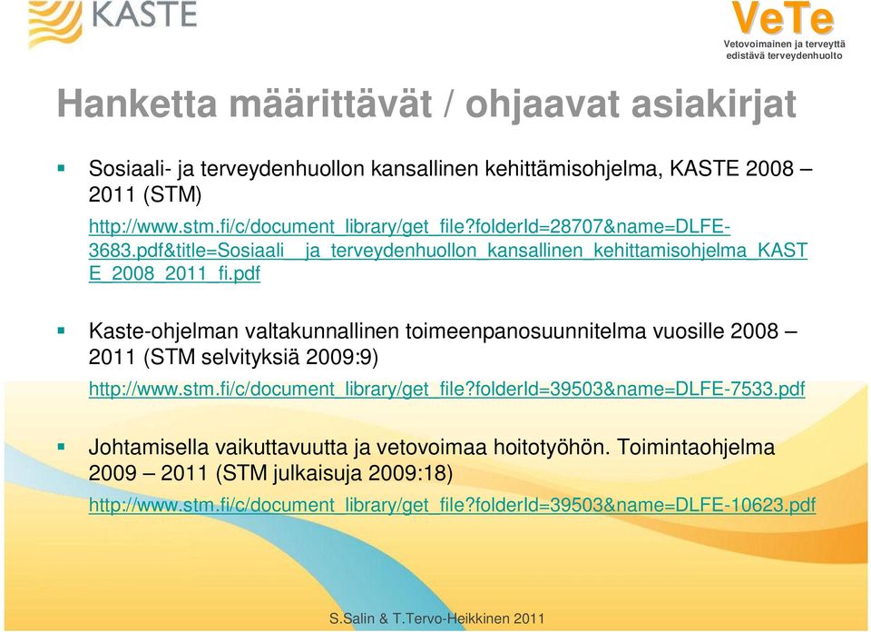pdf Kaste-ohjelman valtakunnallinen toimeenpanosuunnitelma vuosille 2008 2011 (STM selvityksiä 2009:9) http://www.stm.fi/c/document_library/get_file?