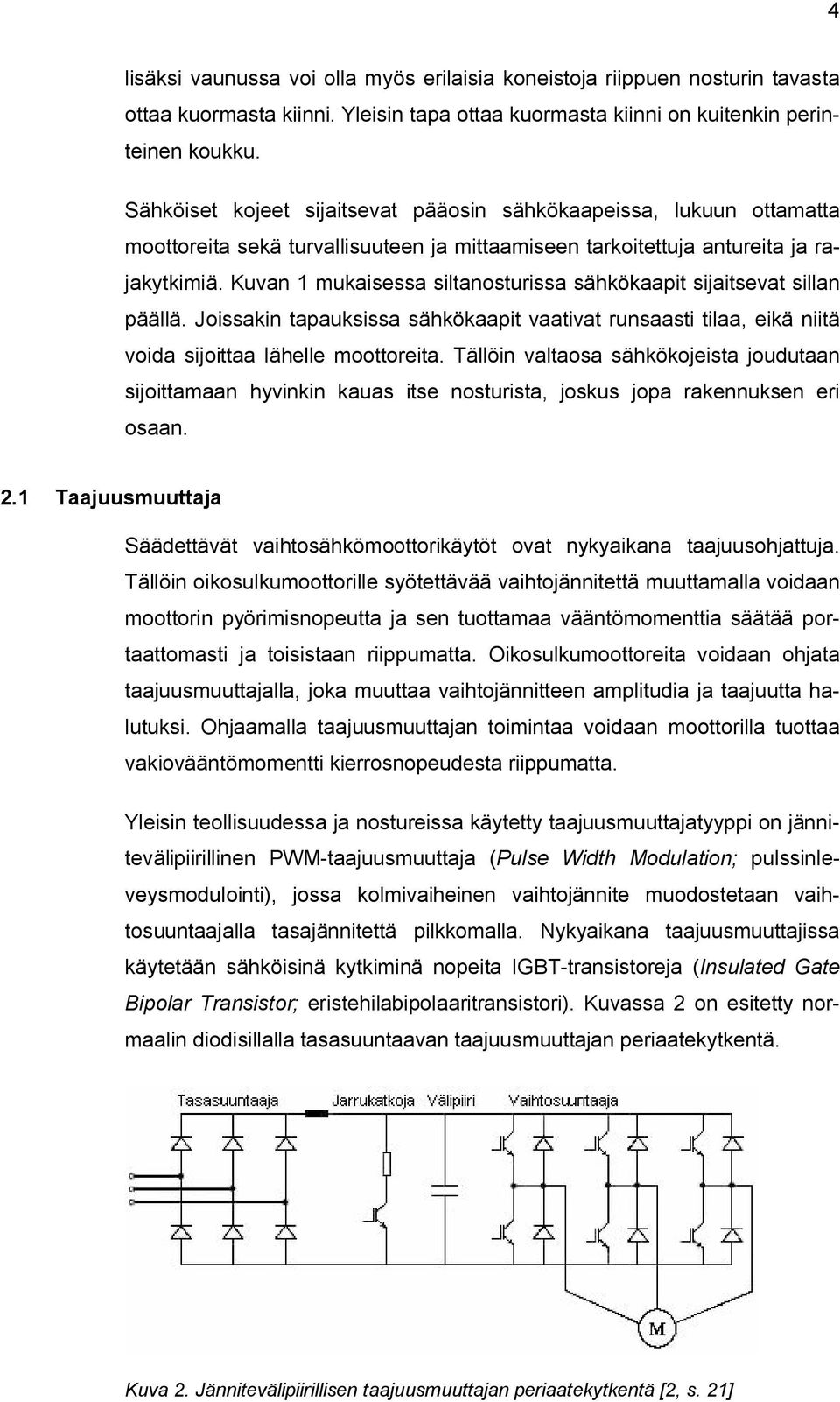 Kuvan 1 mukaisessa siltanosturissa sähkökaapit sijaitsevat sillan päällä. Joissakin tapauksissa sähkökaapit vaativat runsaasti tilaa, eikä niitä voida sijoittaa lähelle moottoreita.