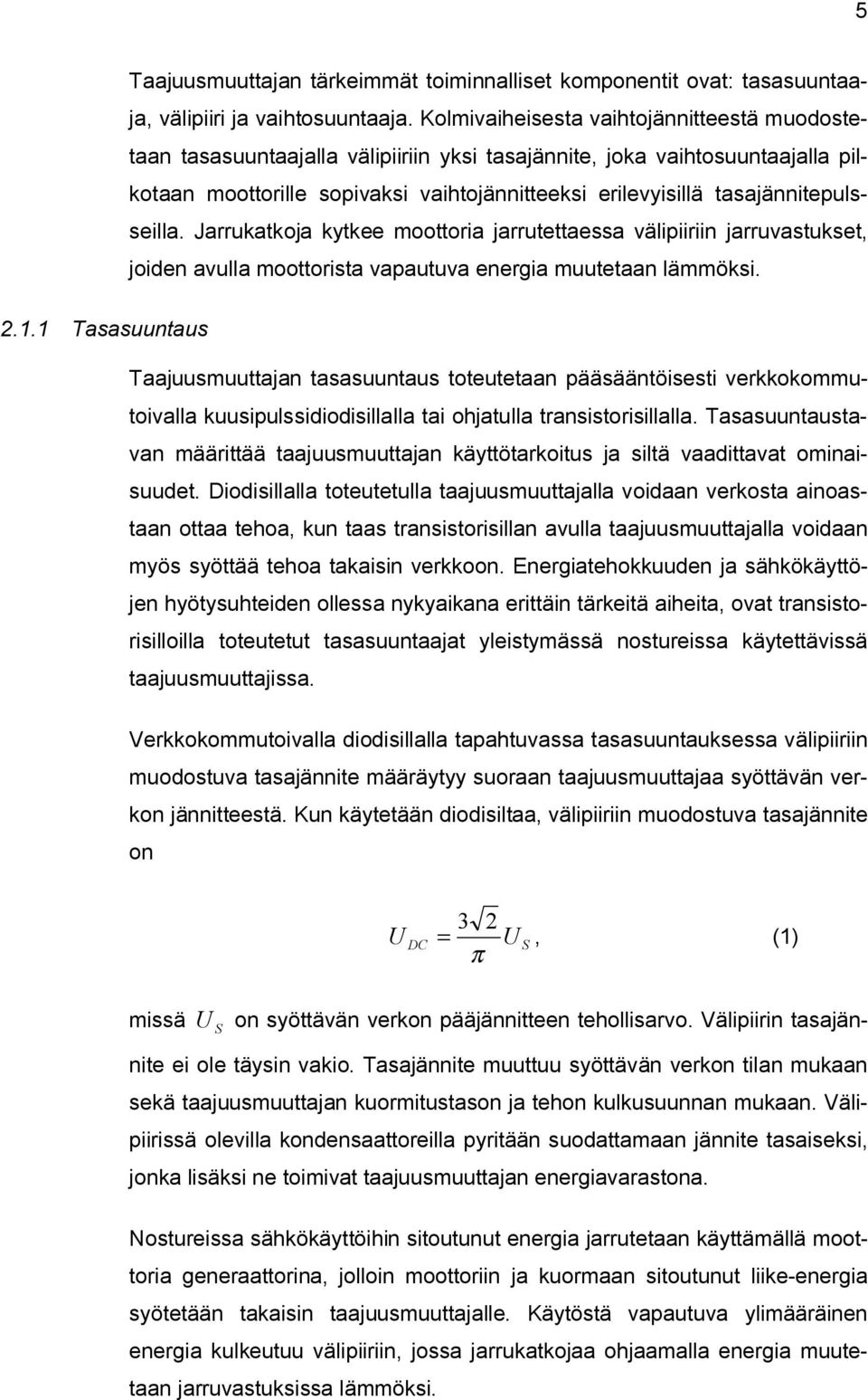 tasajännitepulsseilla. Jarrukatkoja kytkee moottoria jarrutettaessa välipiiriin jarruvastukset, joiden avulla moottorista vapautuva energia muutetaan lämmöksi. 2.1.