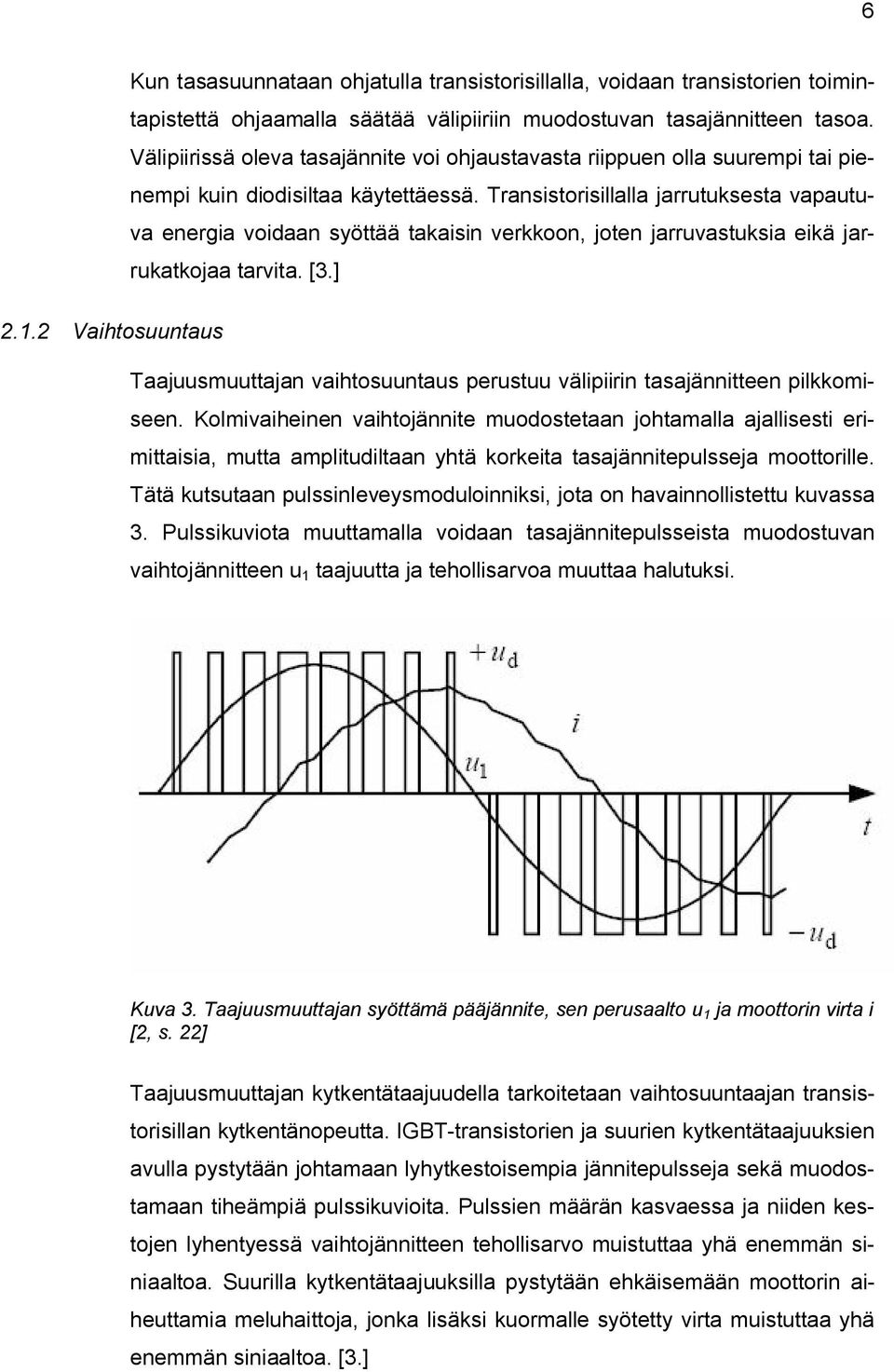 Transistorisillalla jarrutuksesta vapautuva energia voidaan syöttää takaisin verkkoon, joten jarruvastuksia eikä jarrukatkojaa tarvita. [3.] 2.1.