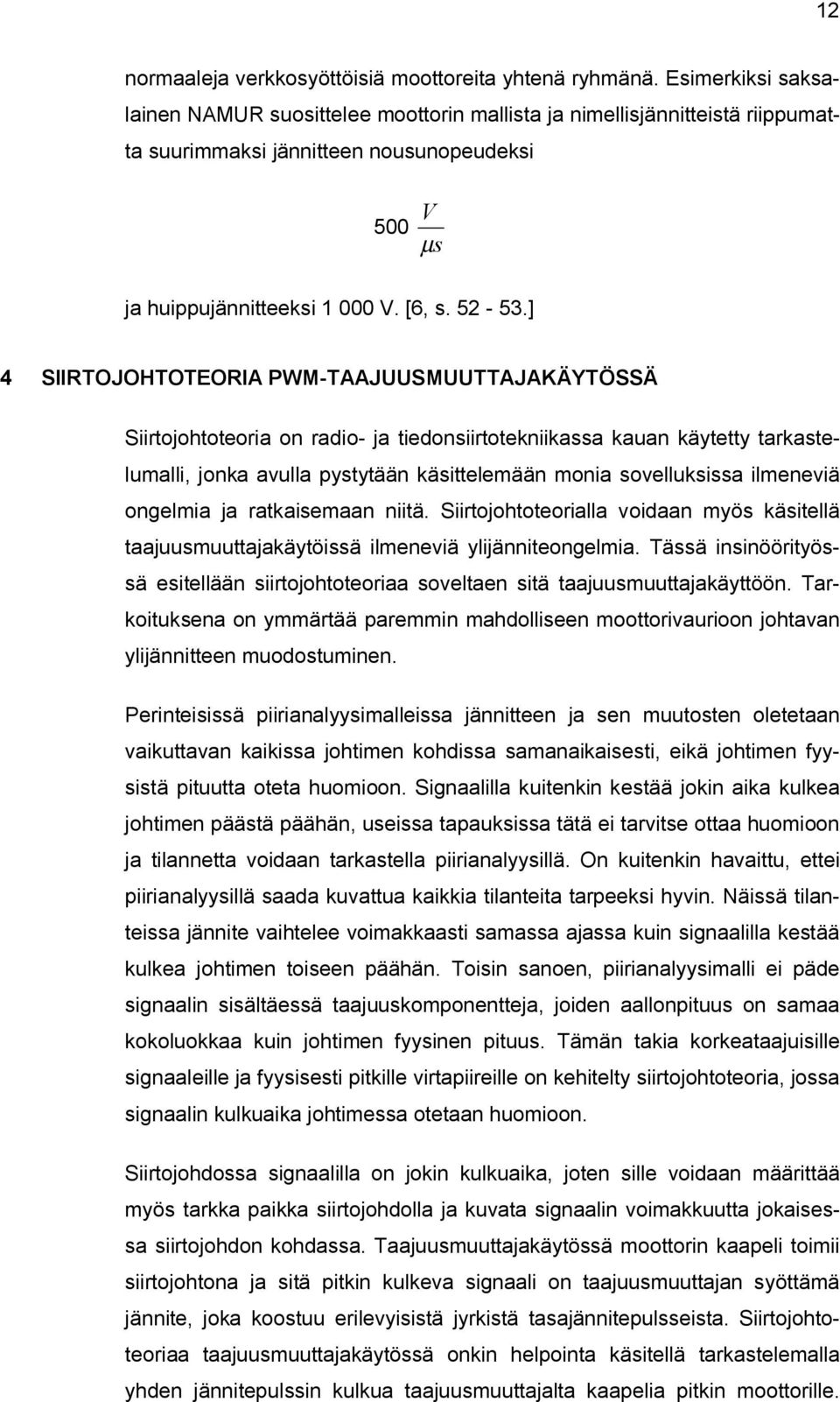 ] 4 SIIRTOJOHTOTEORIA PWM-TAAJUUSMUUTTAJAKÄYTÖSSÄ Siirtojohtoteoria on radio- ja tiedonsiirtotekniikassa kauan käytetty tarkastelumalli, jonka avulla pystytään käsittelemään monia sovelluksissa