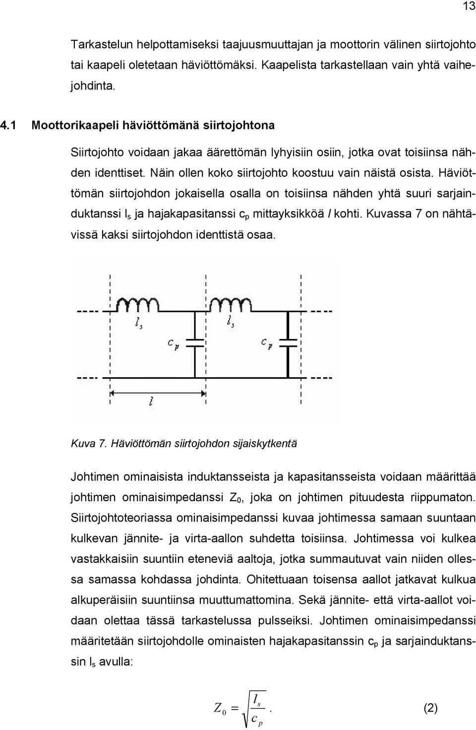 Häviöttömän siirtojohdon jokaisella osalla on toisiinsa nähden yhtä suuri sarjainduktanssi l s ja hajakapasitanssi c p mittayksikköä l kohti.