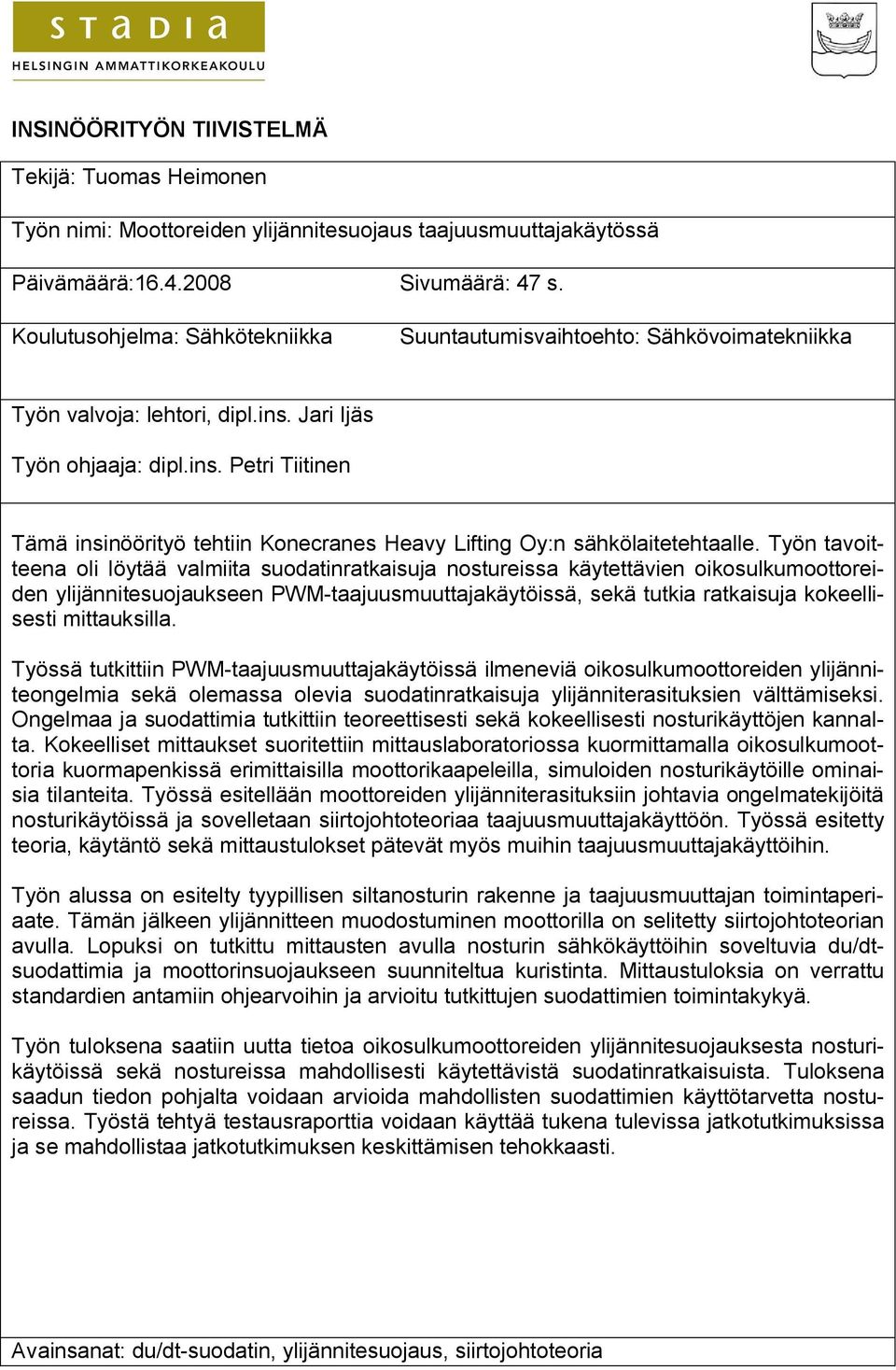 Työn tavoitteena oli löytää valmiita suodatinratkaisuja nostureissa käytettävien oikosulkumoottoreiden ylijännitesuojaukseen PWM-taajuusmuuttajakäytöissä, sekä tutkia ratkaisuja kokeellisesti