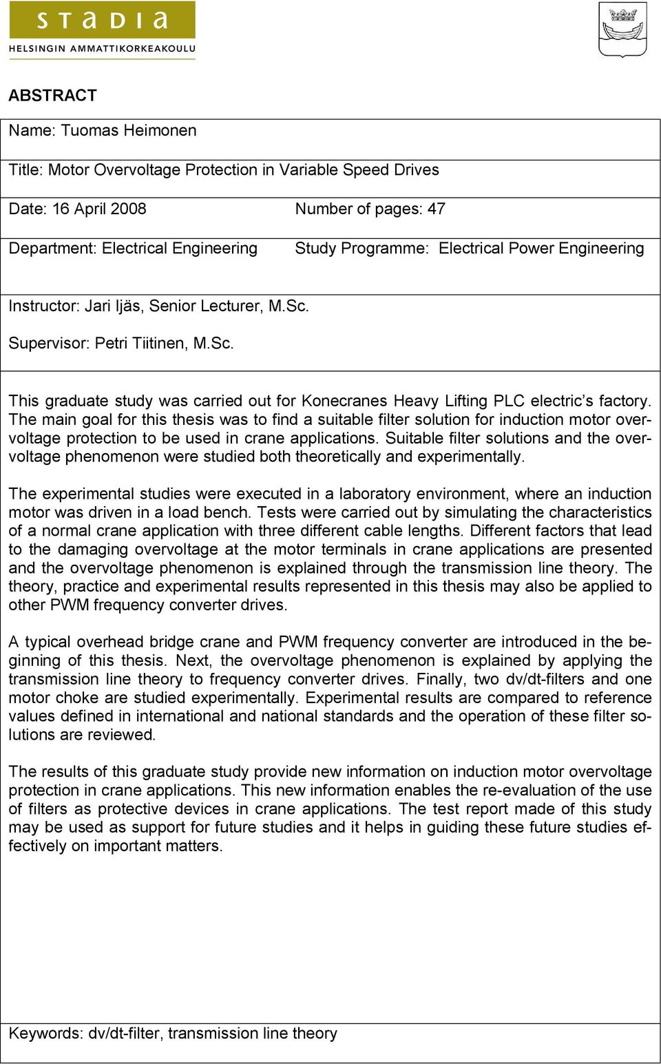 The main goal for this thesis was to find a suitable filter solution for induction motor overvoltage protection to be used in crane applications.