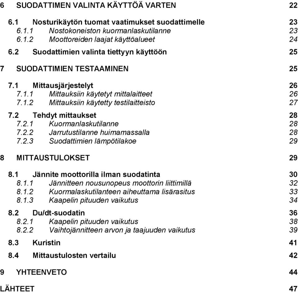 2 Tehdyt mittaukset 28 7.2.1 Kuormanlaskutilanne 28 7.2.2 Jarrutustilanne huimamassalla 28 7.2.3 Suodattimien lämpötilakoe 29 8 MITTAUSTULOKSET 29 8.1 Jännite moottorilla ilman suodatinta 30 8.1.1 Jännitteen nousunopeus moottorin liittimillä 32 8.