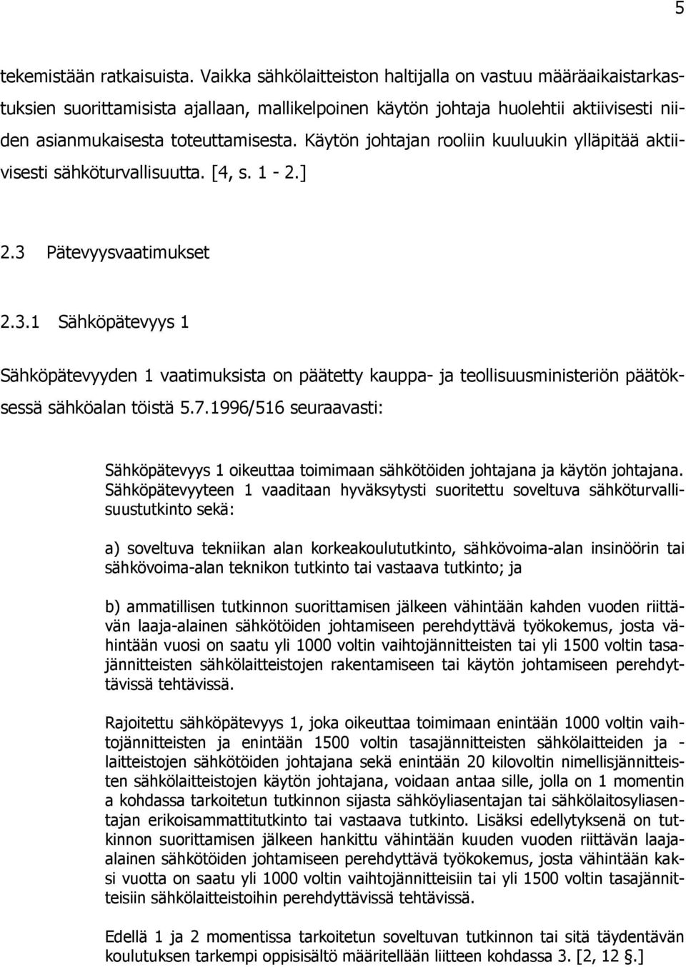 Käytön johtajan rooliin kuuluukin ylläpitää aktiivisesti sähköturvallisuutta. [4, s. 1-2.] 2.3 