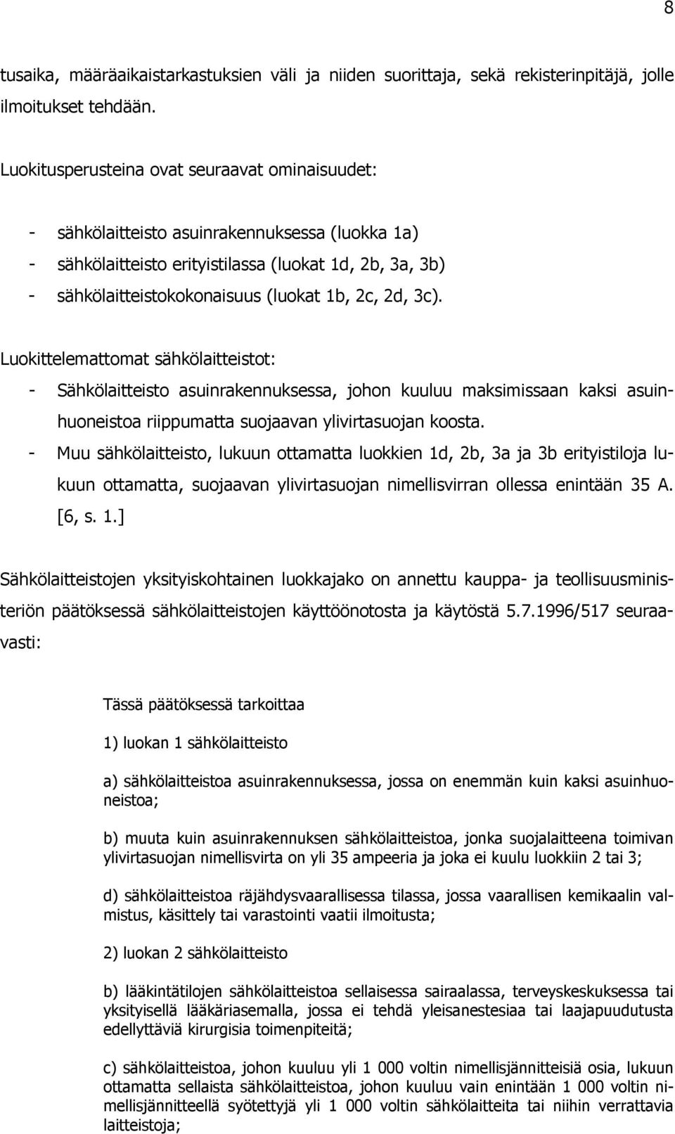 2d, 3c). Luokittelemattomat sähkölaitteistot: - Sähkölaitteisto asuinrakennuksessa, johon kuuluu maksimissaan kaksi asuinhuoneistoa riippumatta suojaavan ylivirtasuojan koosta.