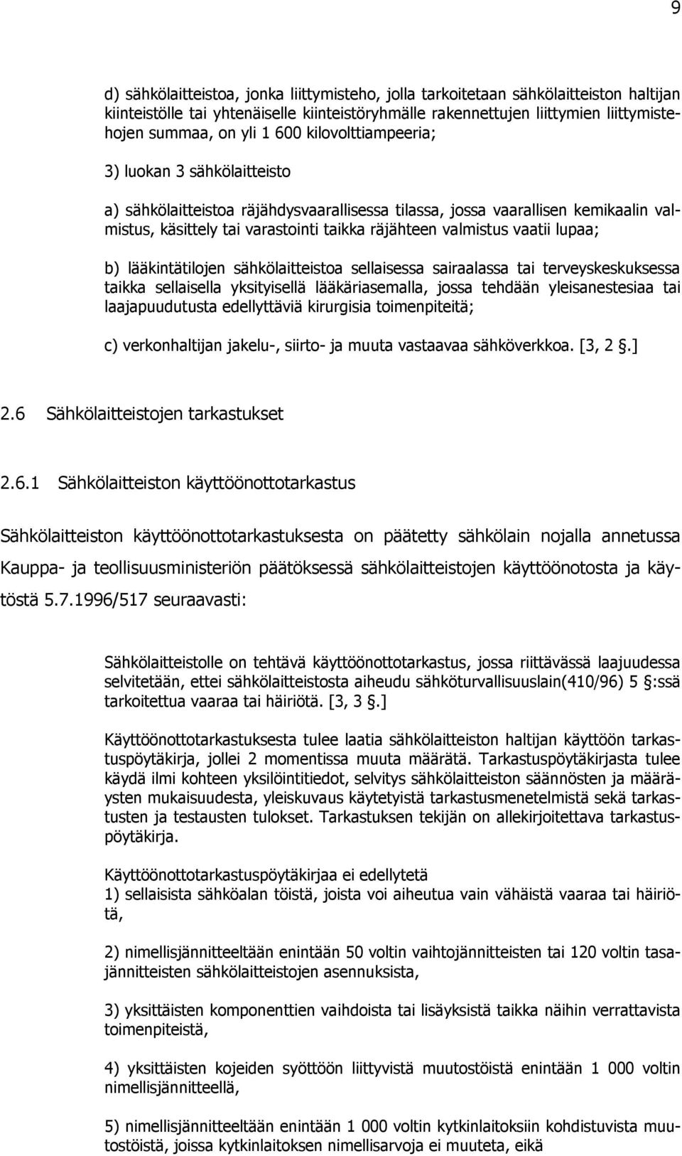 vaatii lupaa; b) lääkintätilojen sähkölaitteistoa sellaisessa sairaalassa tai terveyskeskuksessa taikka sellaisella yksityisellä lääkäriasemalla, jossa tehdään yleisanestesiaa tai laajapuudutusta