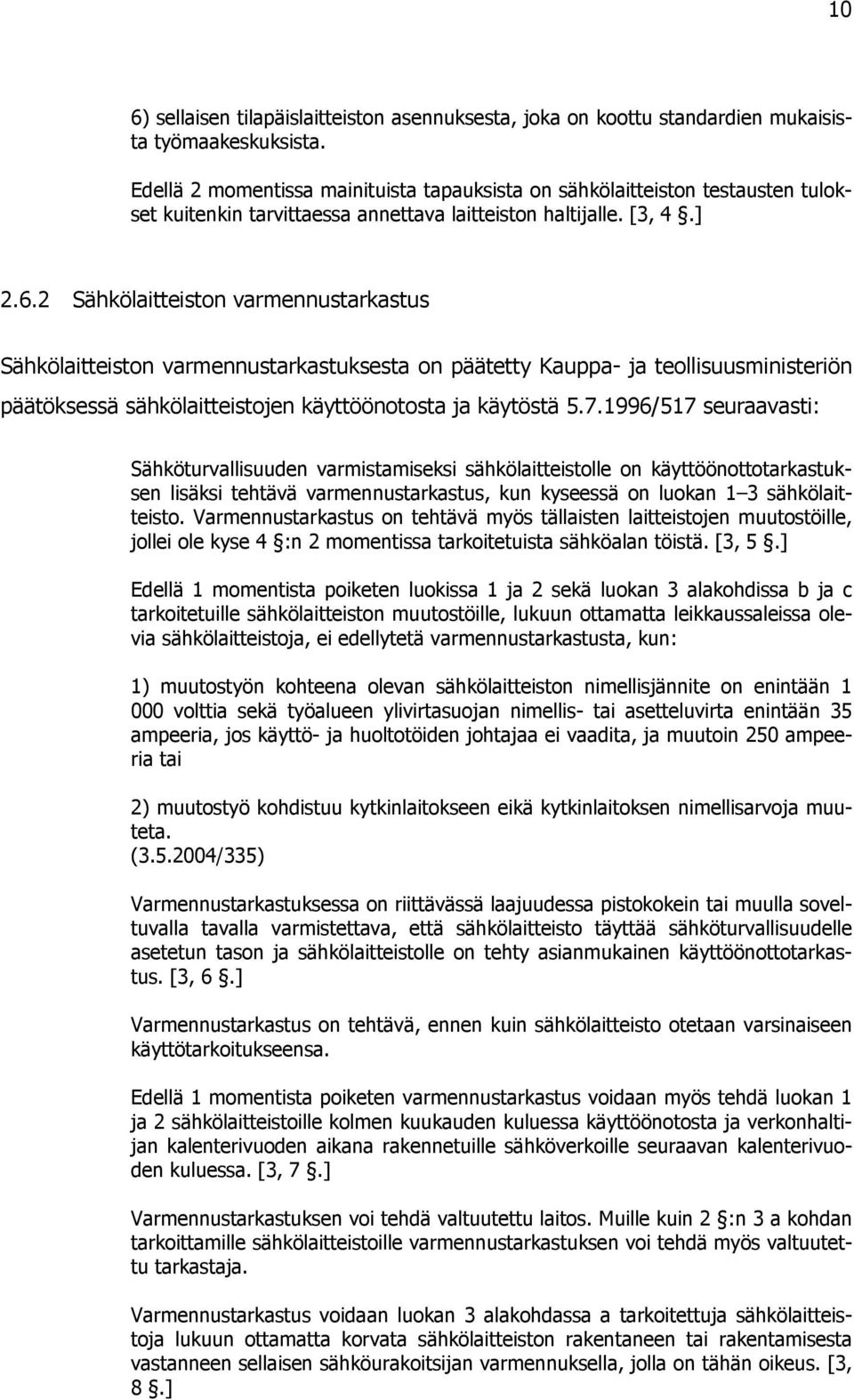 2 Sähkölaitteiston varmennustarkastus Sähkölaitteiston varmennustarkastuksesta on päätetty Kauppa- ja teollisuusministeriön päätöksessä sähkölaitteistojen käyttöönotosta ja käytöstä 5.7.