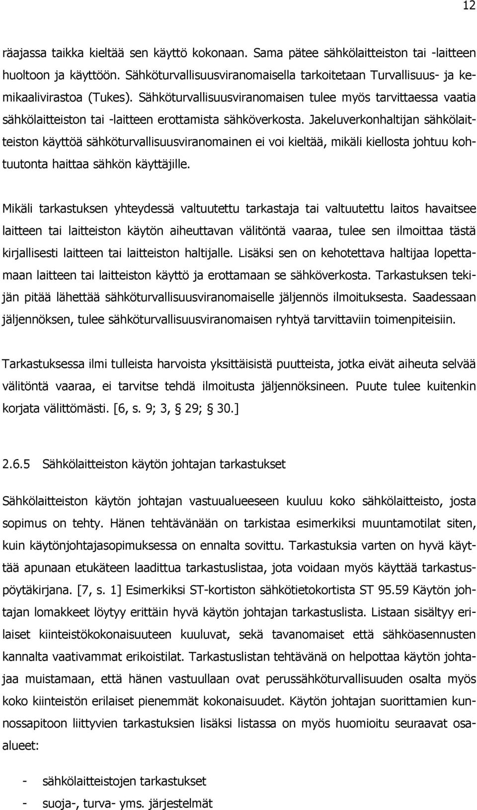 Jakeluverkonhaltijan sähkölaitteiston käyttöä sähköturvallisuusviranomainen ei voi kieltää, mikäli kiellosta johtuu kohtuutonta haittaa sähkön käyttäjille.