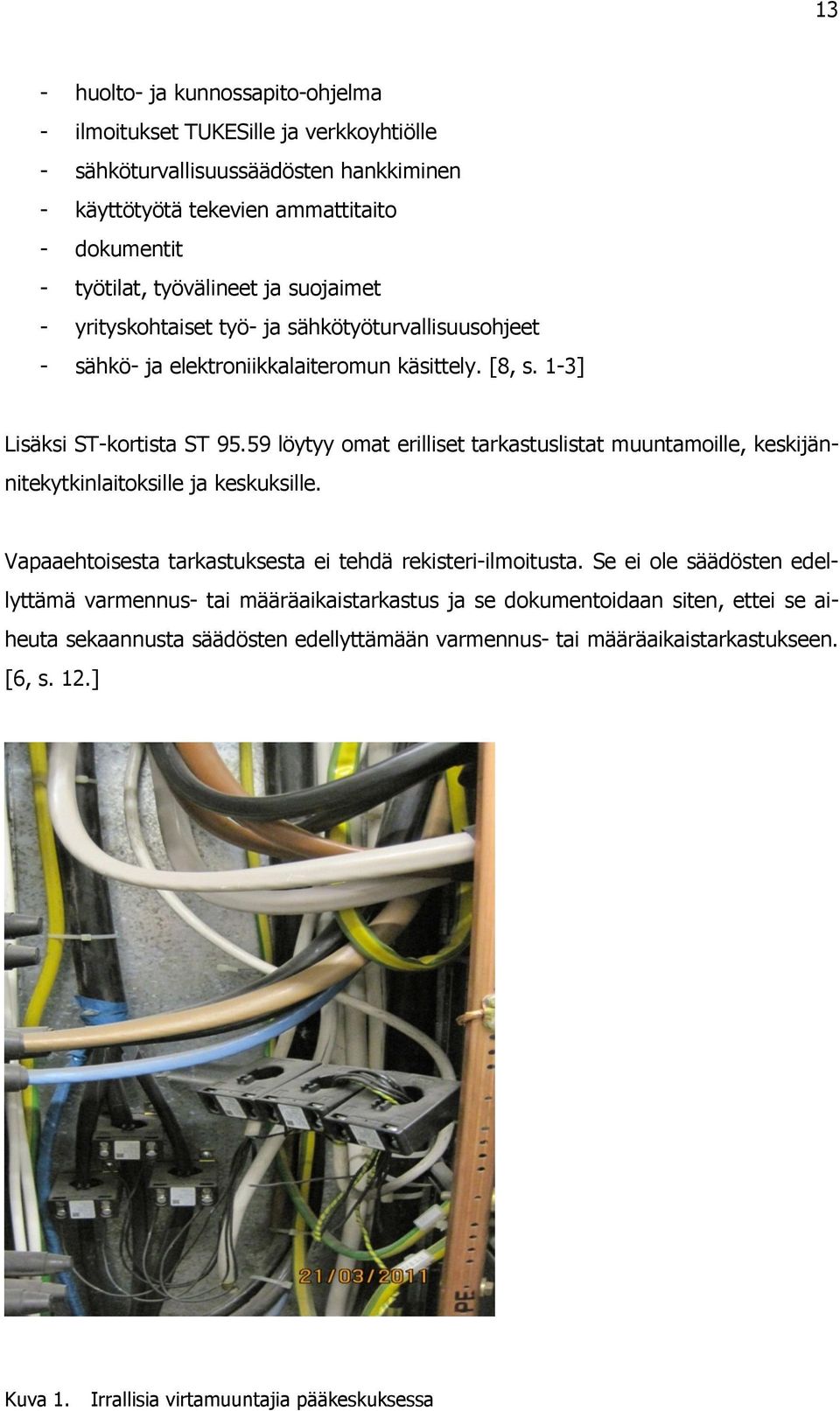 59 löytyy omat erilliset tarkastuslistat muuntamoille, keskijännitekytkinlaitoksille ja keskuksille. Vapaaehtoisesta tarkastuksesta ei tehdä rekisteri-ilmoitusta.