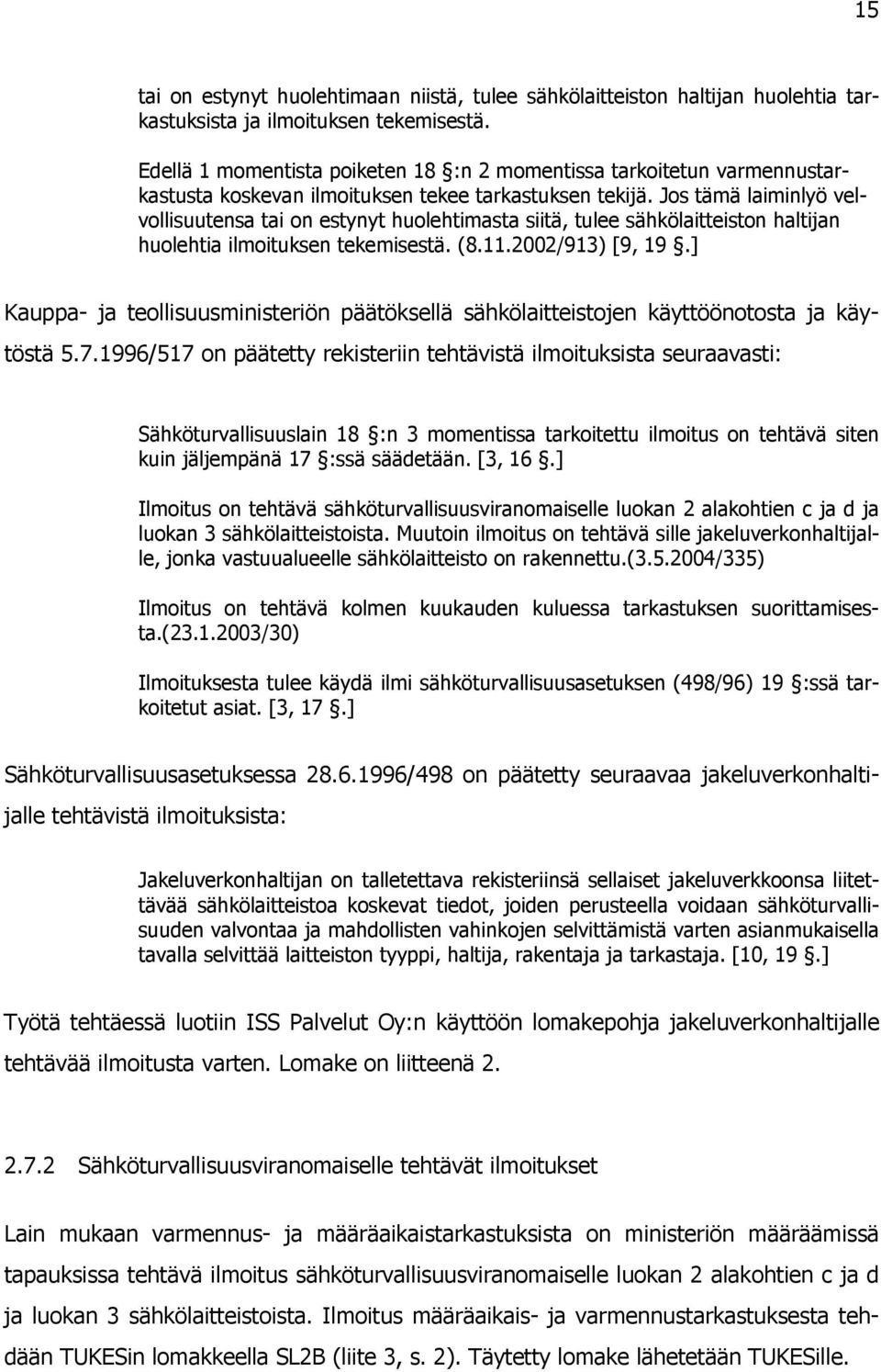 Jos tämä laiminlyö velvollisuutensa tai on estynyt huolehtimasta siitä, tulee sähkölaitteiston haltijan huolehtia ilmoituksen tekemisestä. (8.11.2002/913) [9, 19.