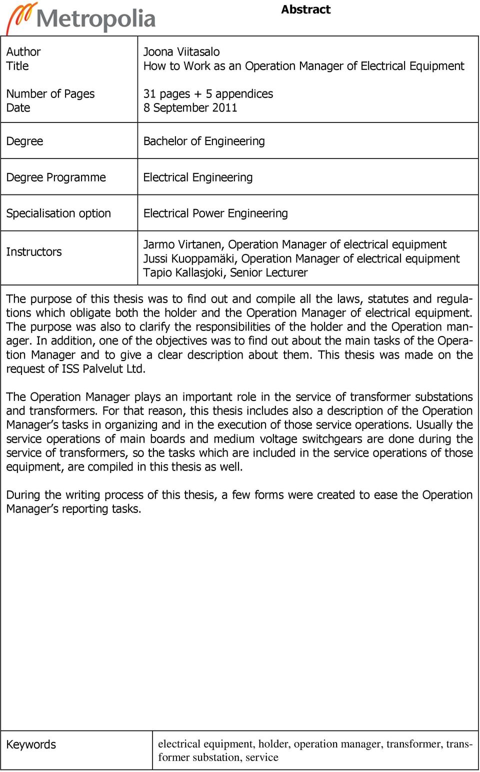 electrical equipment Tapio Kallasjoki, Senior Lecturer The purpose of this thesis was to find out and compile all the laws, statutes and regulations which obligate both the holder and the Operation