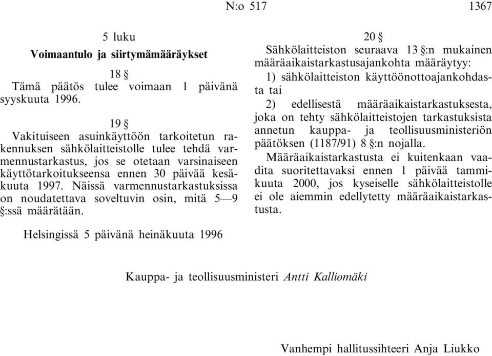 Näissä varmennustarkastuksissa on noudatettava soveltuvin osin, mitä 5 9 :ssä määrätään.