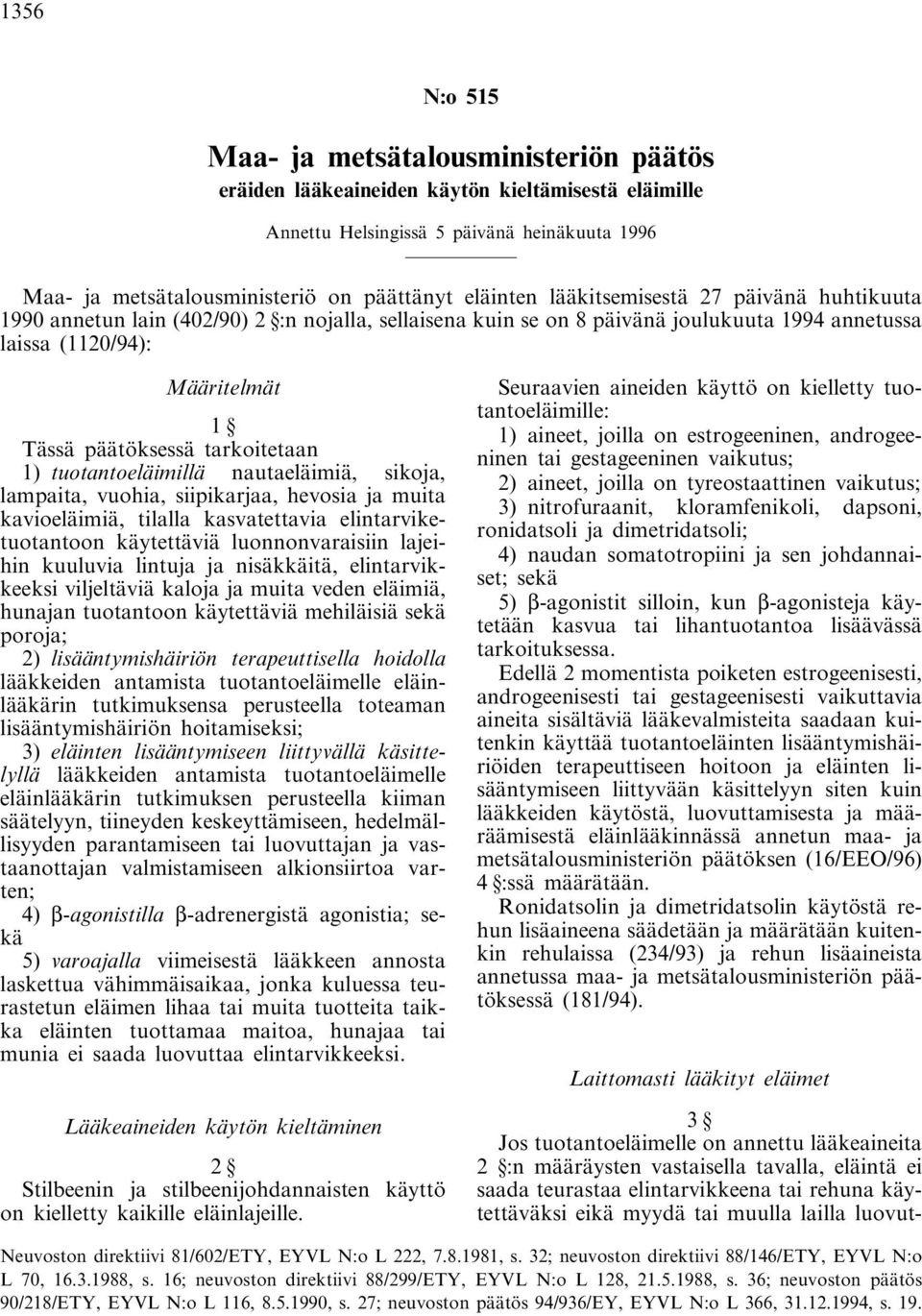 tarkoitetaan 1) tuotantoeläimillä nautaeläimiä, sikoja, lampaita, vuohia, siipikarjaa, hevosia ja muita kavioeläimiä, tilalla kasvatettavia elintarviketuotantoon käytettäviä luonnonvaraisiin lajeihin