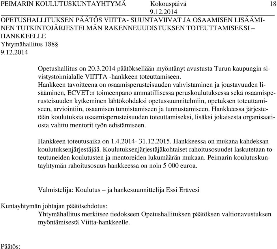 Hankkeen tavoitteena on osaamisperusteisuuden vahvistaminen ja joustavuuden lisääminen, ECVET:n toimeenpano ammatillisessa peruskoulutuksessa sekä osaamisperusteisuuden kytkeminen lähtökohdaksi