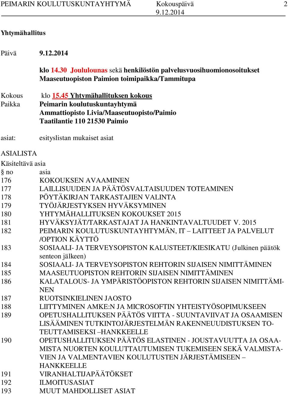 45 Yhtymähallituksen kokous Peimarin koulutuskuntayhtymä Ammattiopisto Livia/Maaseutuopisto/Paimio Taatilantie 110 21530 Paimio esityslistan mukaiset asiat ASIALISTA Käsiteltävä asia no asia 176