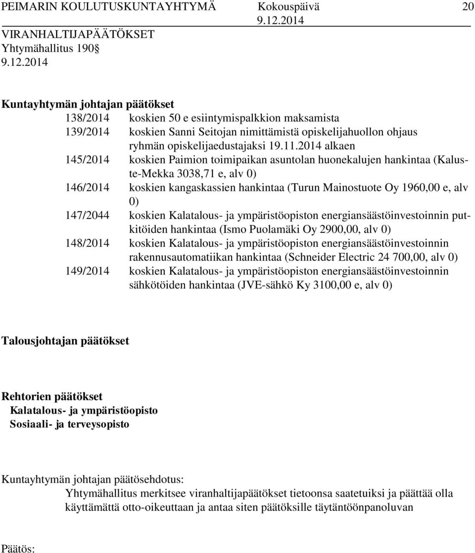 2014 alkaen 145/2014 koskien Paimion toimipaikan asuntolan huonekalujen hankintaa (Kaluste-Mekka 3038,71 e, alv 0) 146/2014 koskien kangaskassien hankintaa (Turun Mainostuote Oy 1960,00 e, alv 0)