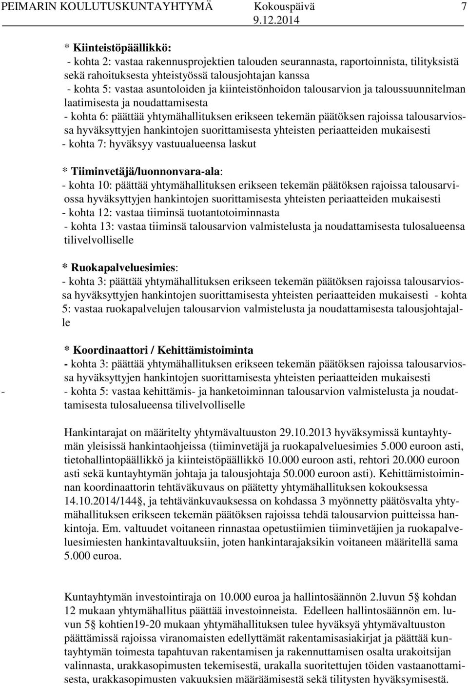 päätöksen rajoissa talousarviossa hyväksyttyjen hankintojen suorittamisesta yhteisten periaatteiden mukaisesti - kohta 7: hyväksyy vastuualueensa laskut * Tiiminvetäjä/luonnonvara-ala: - kohta 10: