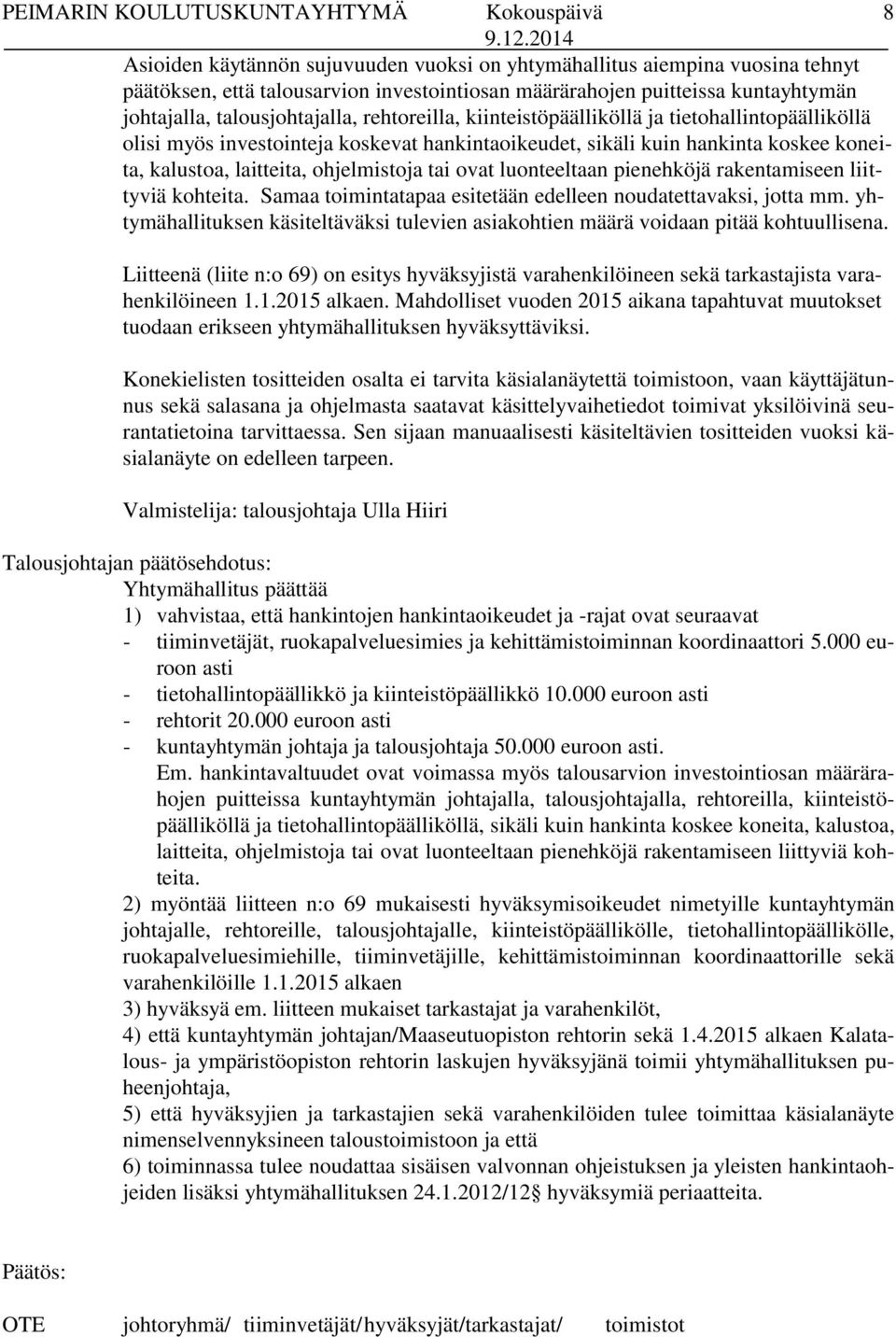 luonteeltaan pienehköjä rakentamiseen liittyviä kohteita. Samaa toimintatapaa esitetään edelleen noudatettavaksi, jotta mm.