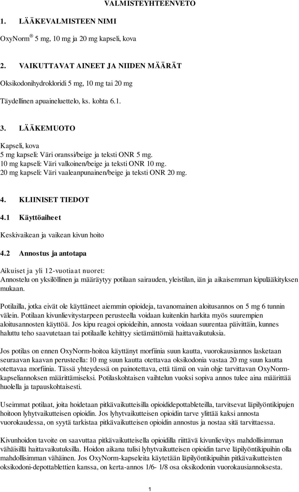 LÄÄKEMUOTO Kapseli, kova 5 mg kapseli: Väri oranssi/beige ja teksti ONR 5 mg. 10 mg kapseli: Väri valkoinen/beige ja teksti ONR 10 mg. 20 mg kapseli: Väri vaaleanpunainen/beige ja teksti ONR 20 mg. 4.