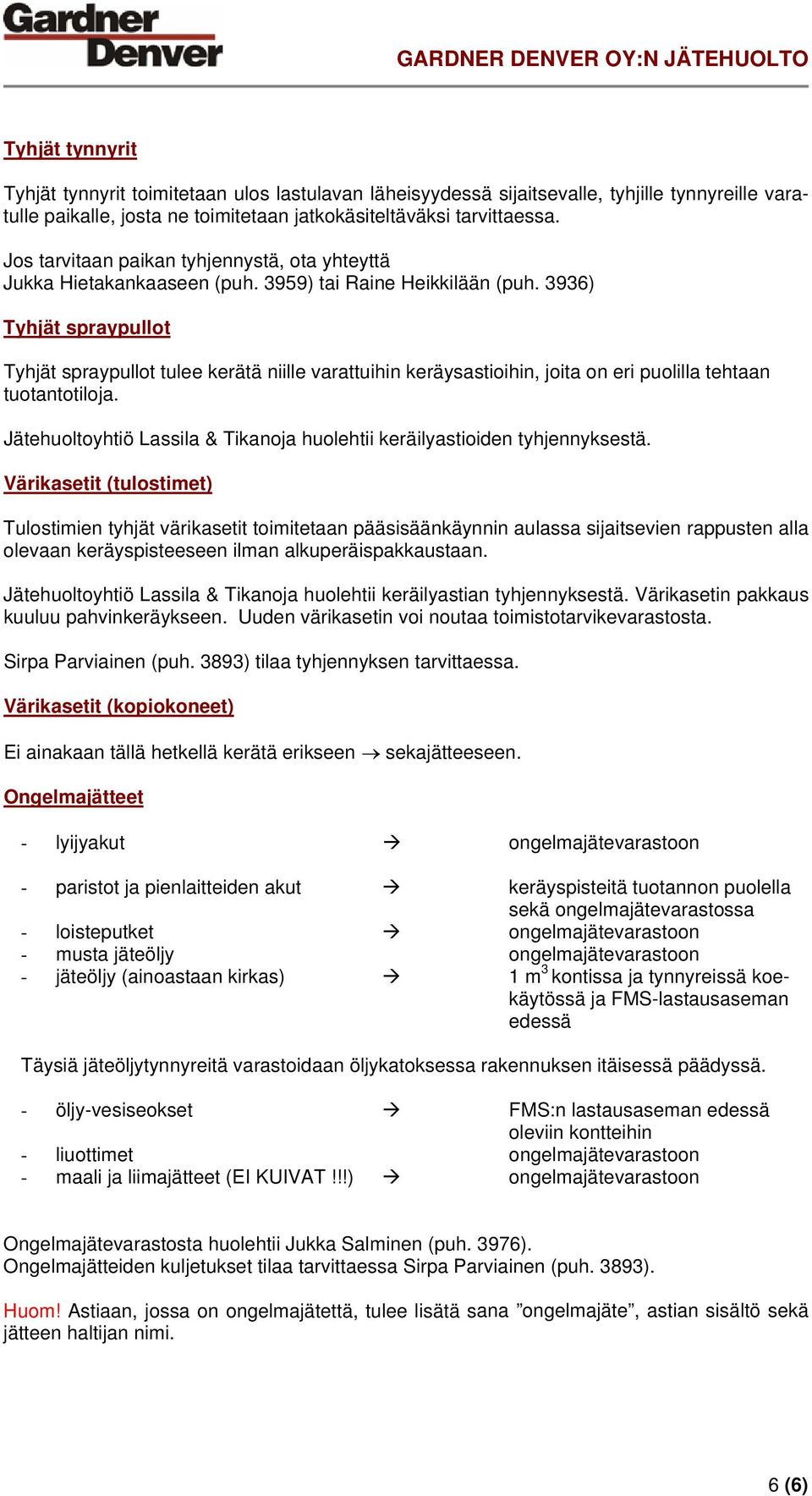 3936) Tyhjät sprayp ullot Tyhjät spraypullot tulee kerätä niille varattuihin keräysastioihin, joita on eri puolilla tehtaan tuotantotiloja.