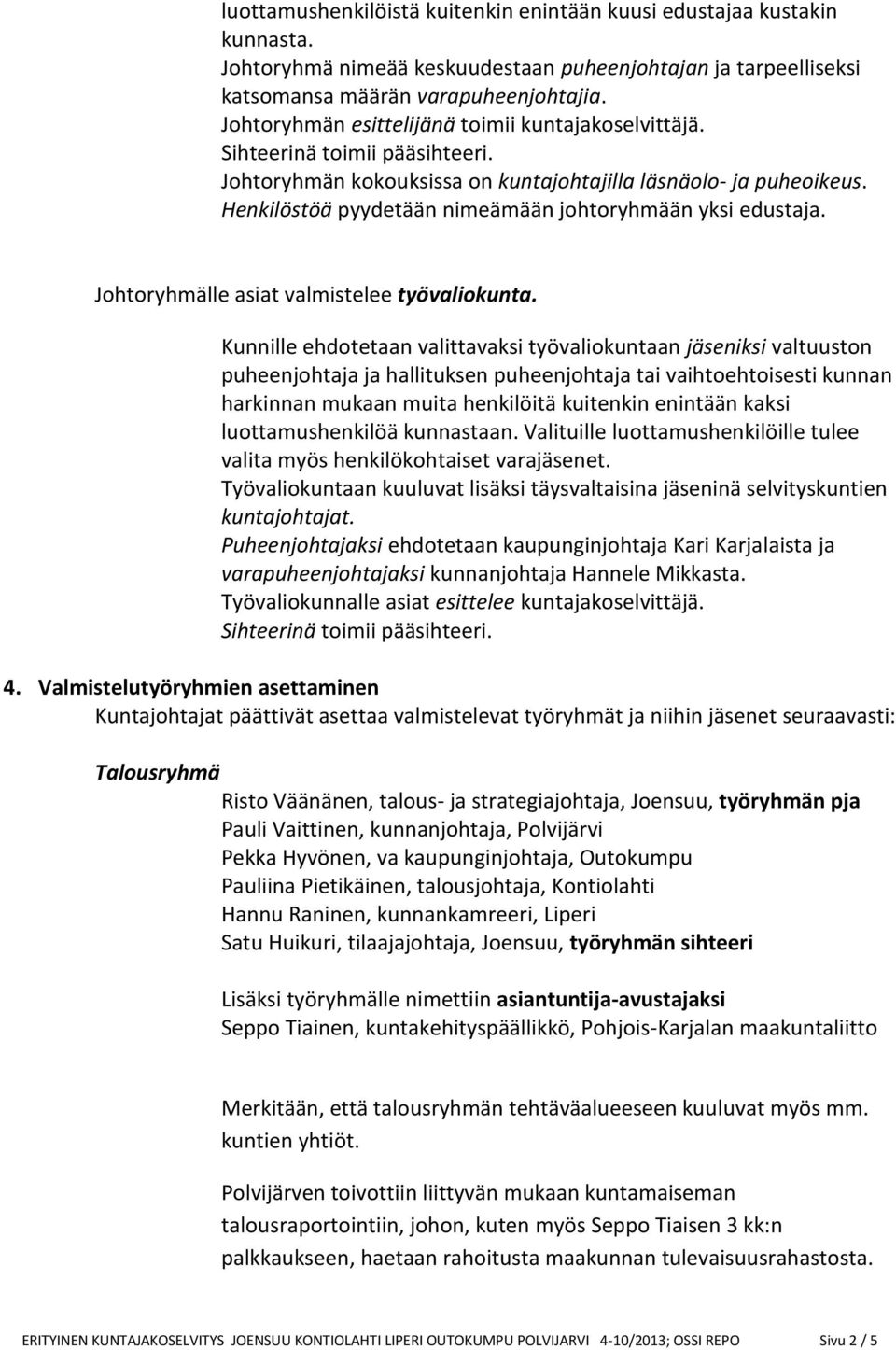 Henkilöstöä pyydetään nimeämään johtoryhmään yksi edustaja. Johtoryhmälle asiat valmistelee työvaliokunta.