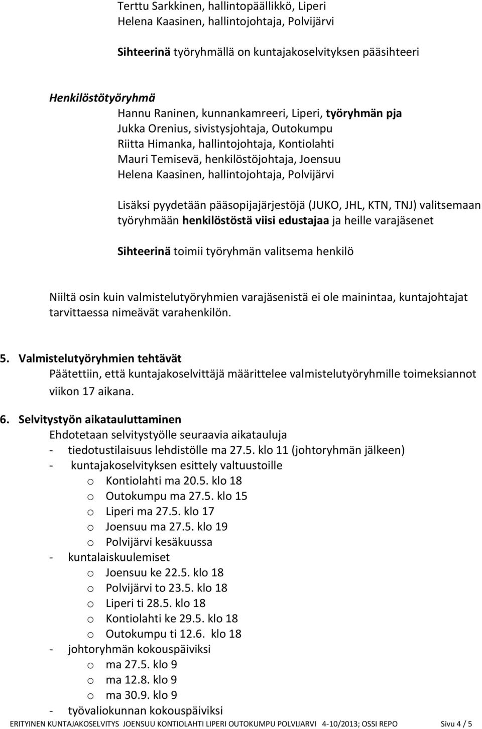 Lisäksi pyydetään pääsopijajärjestöjä (JUKO, JHL, KTN, TNJ) valitsemaan työryhmään henkilöstöstä viisi edustajaa ja heille varajäsenet Niiltä osin kuin valmistelutyöryhmien varajäsenistä ei ole