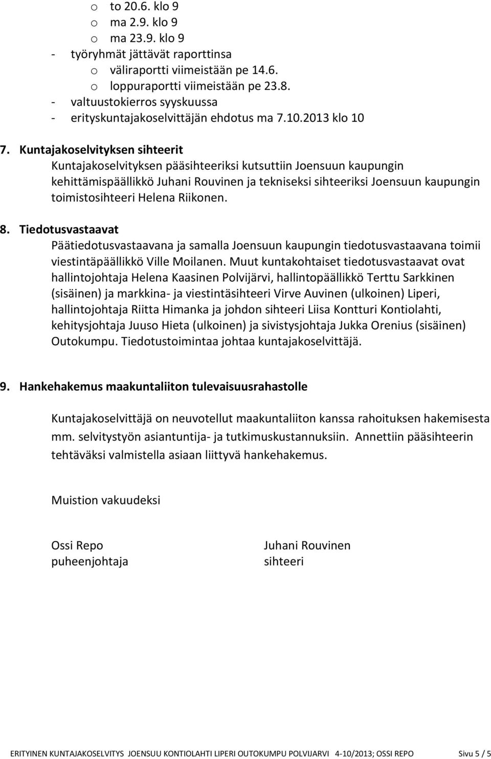 Kuntajakoselvityksen sihteerit Kuntajakoselvityksen pääsihteeriksi kutsuttiin Joensuun kaupungin kehittämispäällikkö Juhani Rouvinen ja tekniseksi sihteeriksi Joensuun kaupungin toimistosihteeri