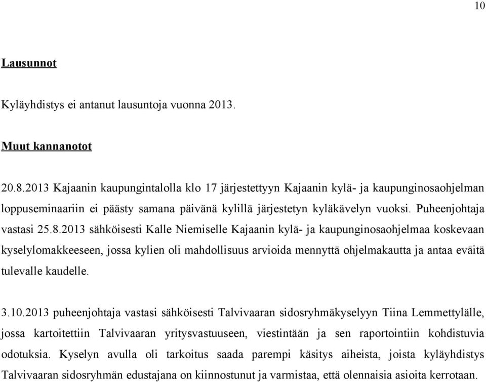 2013 sähköisesti Kalle Niemiselle Kajaanin kylä- ja kaupunginosaohjelmaa koskevaan kyselylomakkeeseen, jossa kylien oli mahdollisuus arvioida mennyttä ohjelmakautta ja antaa eväitä tulevalle kaudelle.