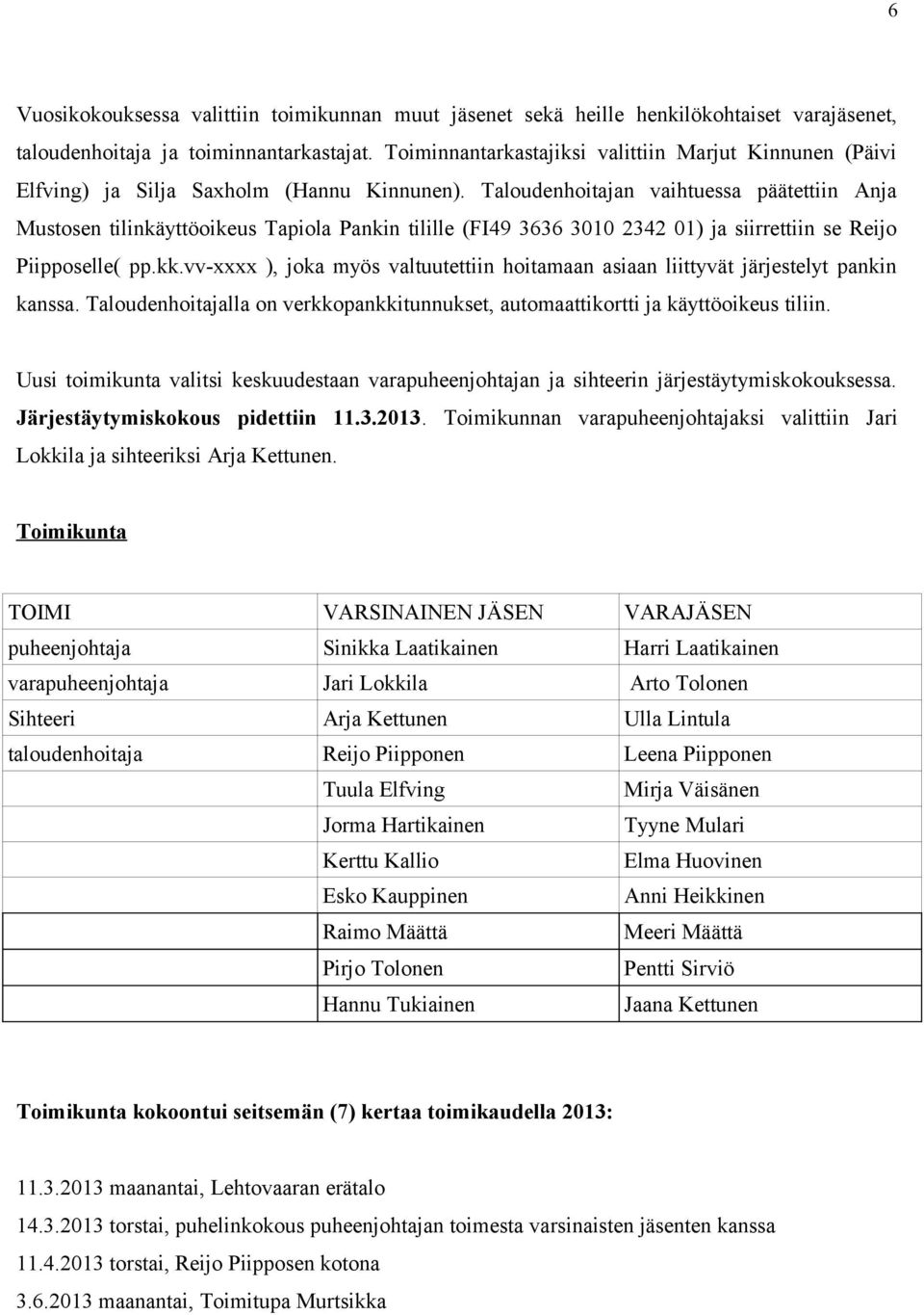 Taloudenhoitajan vaihtuessa päätettiin Anja Mustosen tilinkäyttöoikeus Tapiola Pankin tilille (FI49 3636 3010 2342 01) ja siirrettiin se Reijo Piipposelle( pp.kk.