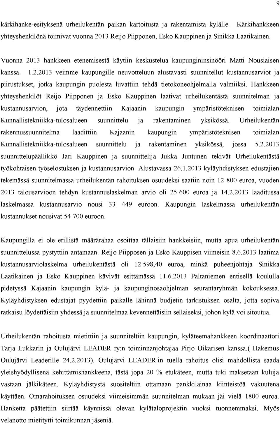 Hankkeen yhteyshenkilöt Reijo Piipponen ja Esko Kauppinen laativat urheilukentästä suunnitelman ja kustannusarvion, jota täydennettiin Kajaanin kaupungin ympäristöteknisen toimialan