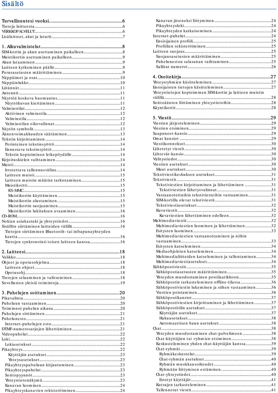 ..11 Näyttöä koskeva huomautus...11 Näyttökuvan kiertäminen...11 Valmiustilat...12 Aktiivinen valmiustila...12 Valmiustila...12 Valmiustilan oikovalinnat...12 Näytön symbolit.