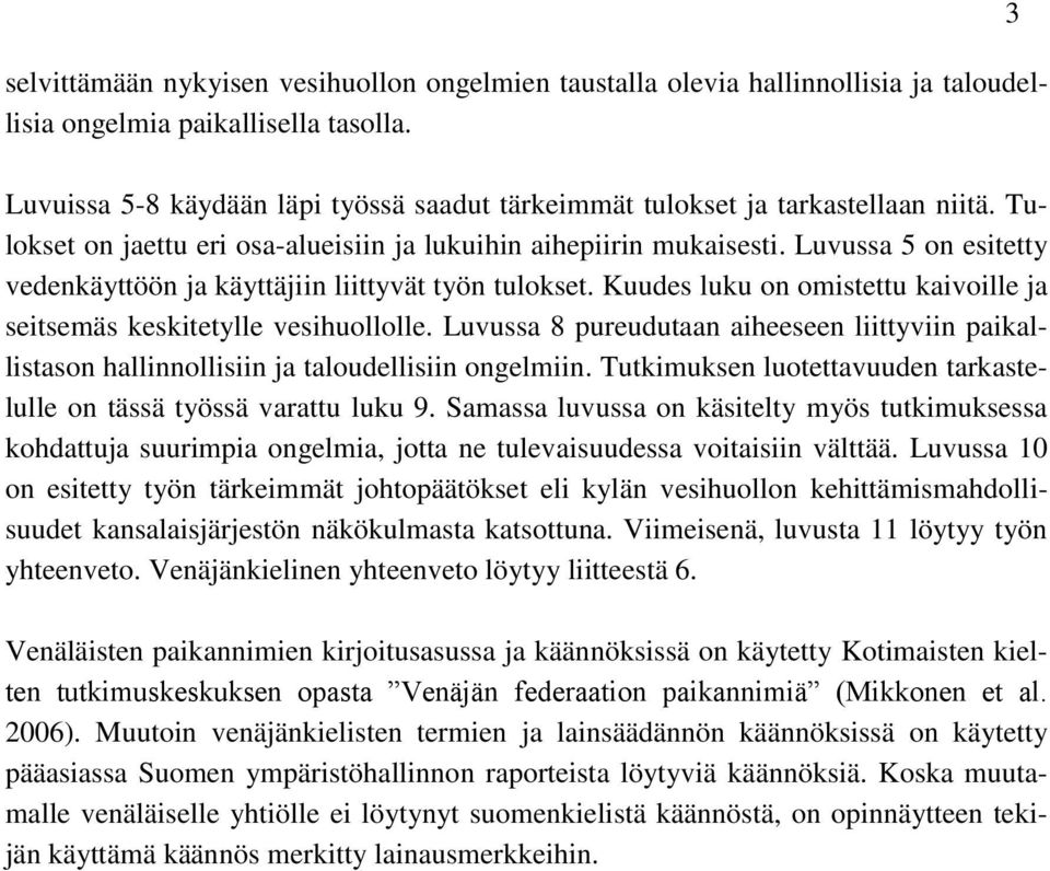 Luvussa 5 on esitetty vedenkäyttöön ja käyttäjiin liittyvät työn tulokset. Kuudes luku on omistettu kaivoille ja seitsemäs keskitetylle vesihuollolle.