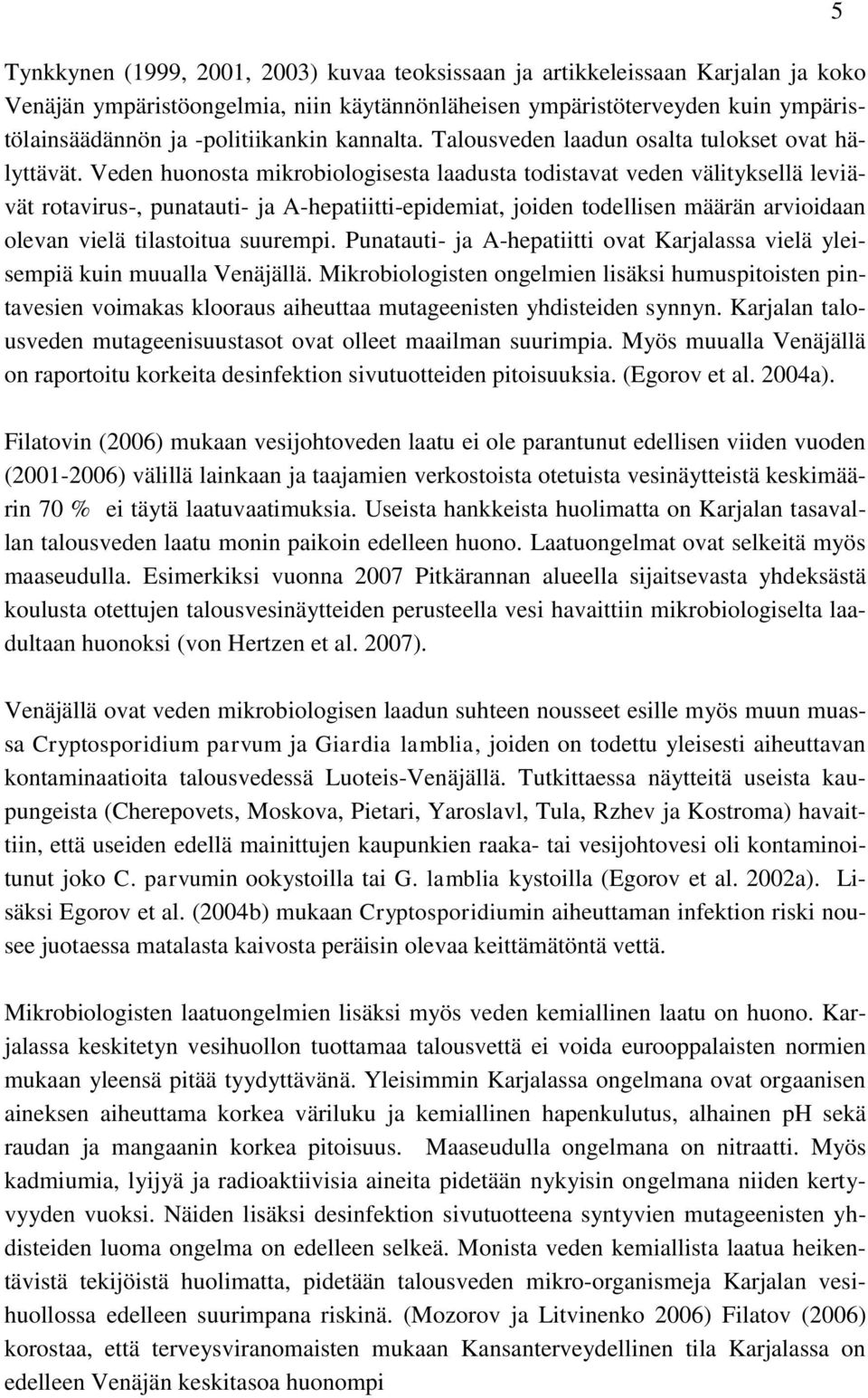 Veden huonosta mikrobiologisesta laadusta todistavat veden välityksellä leviävät rotavirus-, punatauti- ja A-hepatiitti-epidemiat, joiden todellisen määrän arvioidaan olevan vielä tilastoitua