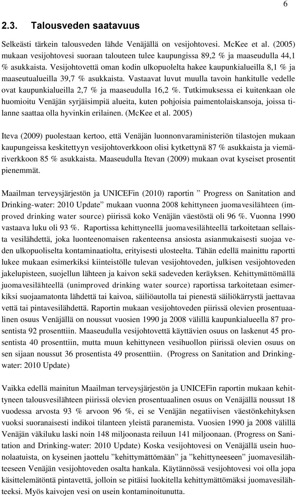 Vesijohtovettä oman kodin ulkopuolelta hakee kaupunkialueilla 8,1 % ja maaseutualueilla 39,7 % asukkaista.