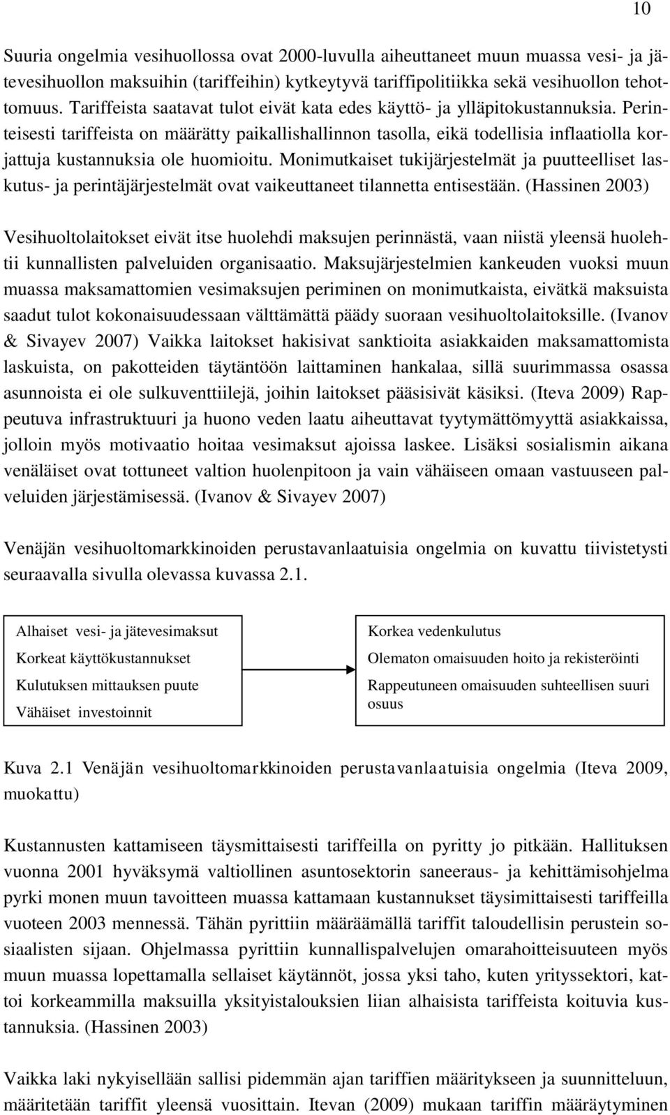 Perinteisesti tariffeista on määrätty paikallishallinnon tasolla, eikä todellisia inflaatiolla korjattuja kustannuksia ole huomioitu.