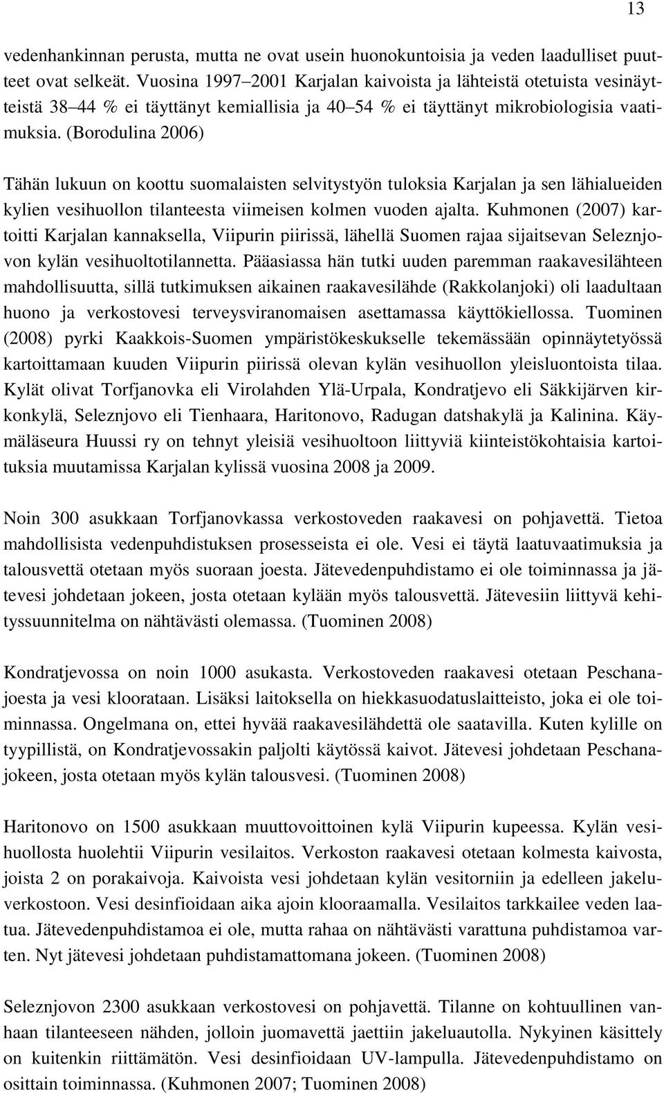 (Borodulina 2006) 13 Tähän lukuun on koottu suomalaisten selvitystyön tuloksia Karjalan ja sen lähialueiden kylien vesihuollon tilanteesta viimeisen kolmen vuoden ajalta.