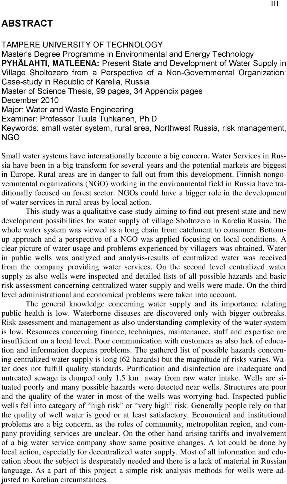 Examiner: Professor Tuula Tuhkanen, Ph.D Keywords: small water system, rural area, Northwest Russia, risk management, NGO Small water systems have internationally become a big concern.