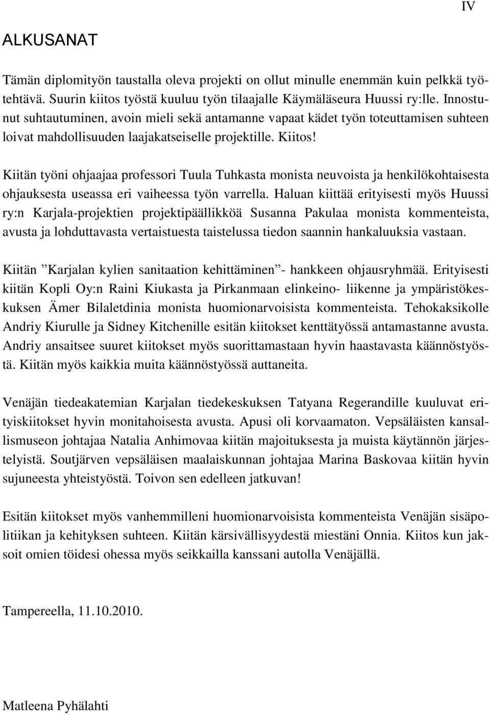 Kiitän työni ohjaajaa professori Tuula Tuhkasta monista neuvoista ja henkilökohtaisesta ohjauksesta useassa eri vaiheessa työn varrella.