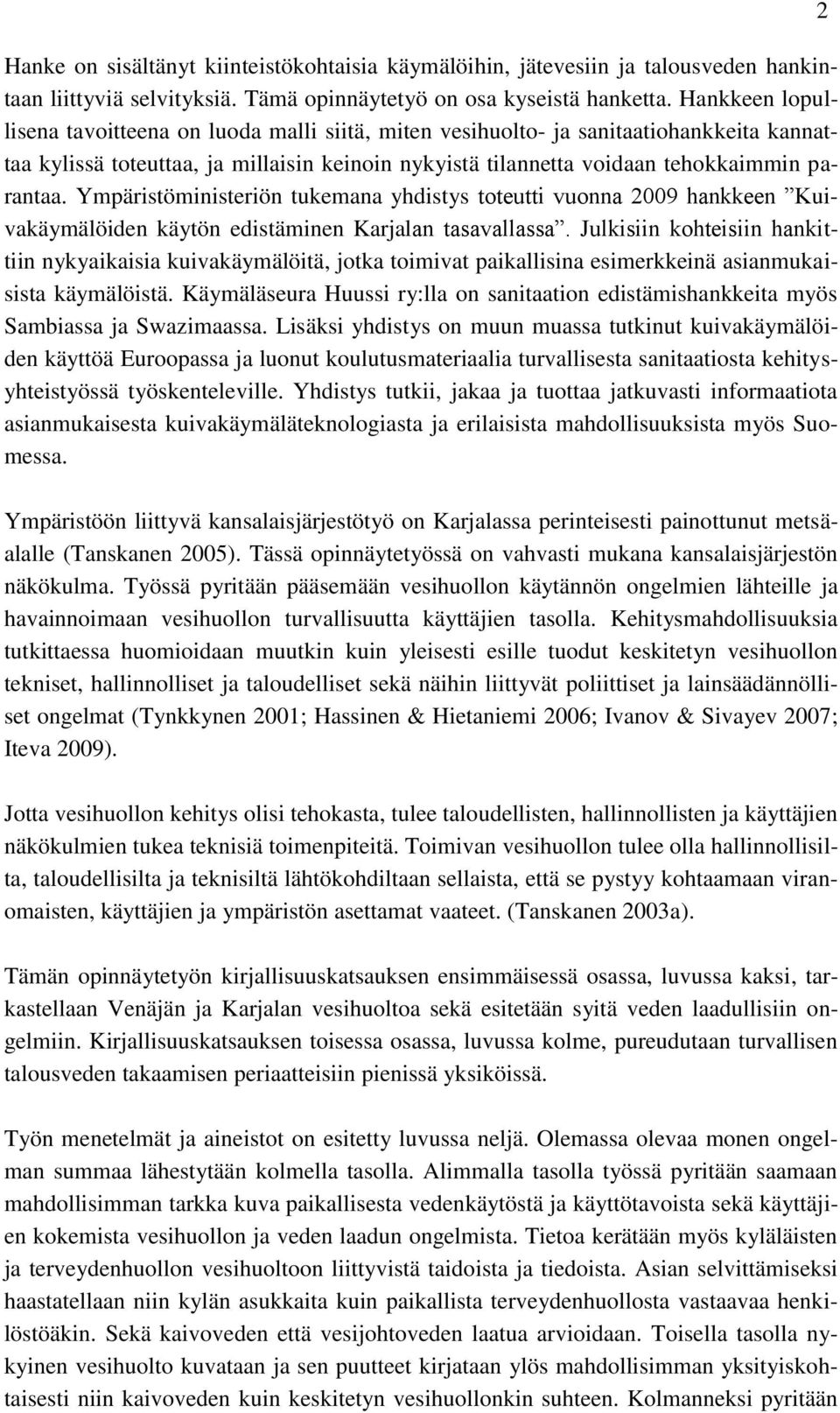 Ympäristöministeriön tukemana yhdistys toteutti vuonna 2009 hankkeen Kuivakäymälöiden käytön edistäminen Karjalan tasavallassa.