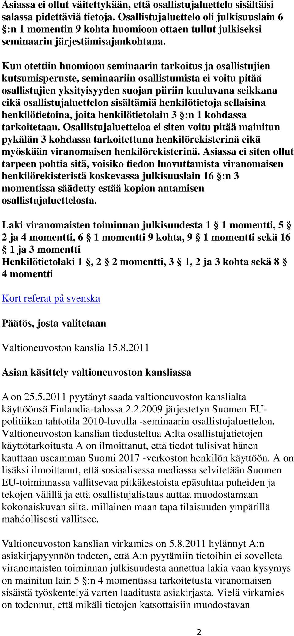 Kun otettiin huomioon seminaarin tarkoitus ja osallistujien kutsumisperuste, seminaariin osallistumista ei voitu pitää osallistujien yksityisyyden suojan piiriin kuuluvana seikkana eikä