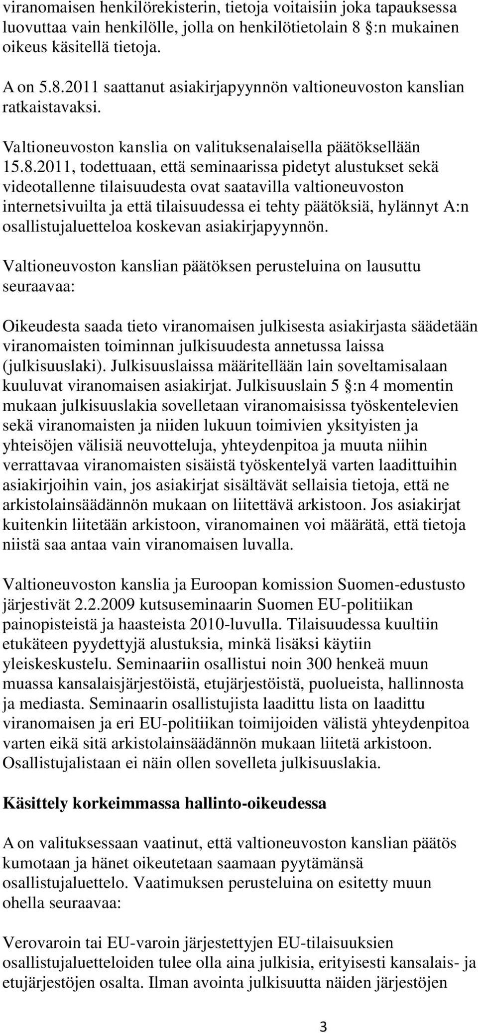 2011, todettuaan, että seminaarissa pidetyt alustukset sekä videotallenne tilaisuudesta ovat saatavilla valtioneuvoston internetsivuilta ja että tilaisuudessa ei tehty päätöksiä, hylännyt A:n