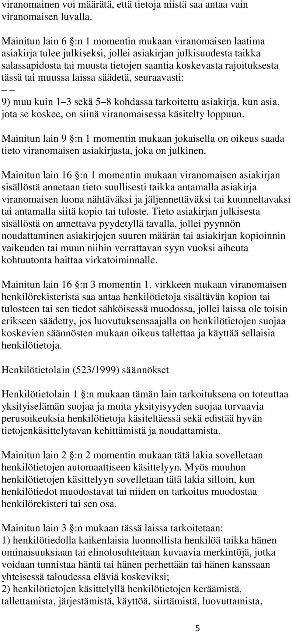 tai muussa laissa säädetä, seuraavasti: 9) muu kuin 1 3 sekä 5 8 kohdassa tarkoitettu asiakirja, kun asia, jota se koskee, on siinä viranomaisessa käsitelty loppuun.